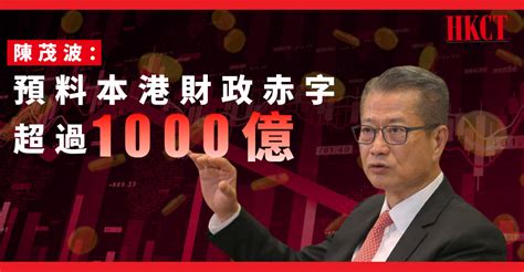 陳茂波預料本港財政赤字超過1000億 Hkct 香港商界平台