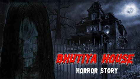 Bhutiya House Horror Story Bhutiya Horror Story Haunted House