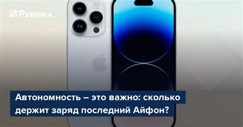Автономность – это важно: сколько держит заряд последний Айфон? – Рубрика
