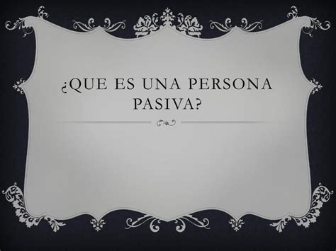 QUE ES UNA PERSONA PASIVA By Sheyla Flipsnack