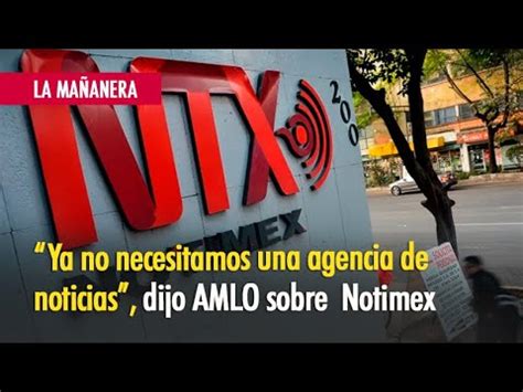 Ya No Necesitamos Una Agencia De Noticias Dijo AMLO Sobre Notimex