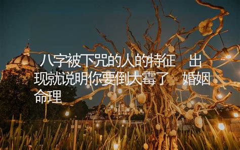 八字被下咒的人的特征 出现就说明你要倒大霉了 婚姻命理 八字算命 合福居算命网