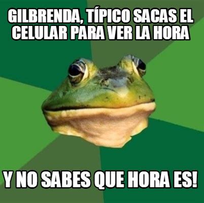 Meme Creator Funny Gilbrenda típico sacas el celular para ver la