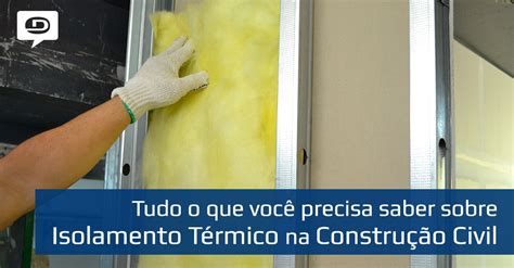 Tudo O Que Voc Precisa Saber Sobre Isolamento T Rmico Na Constru O