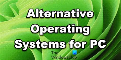 Alternative Operating Systems For Pc In Addition To Windows Os