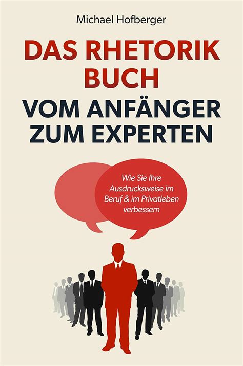 Das Rhetorik Buch Vom Anfänger zum Experten Wie Sie Ihre