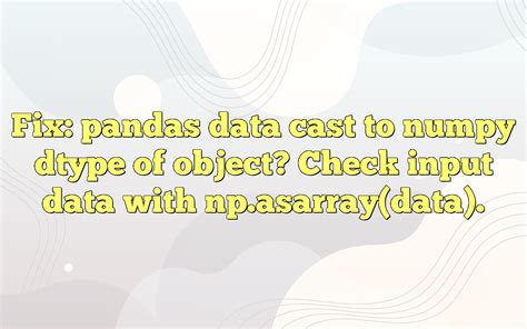 Fix Pandas Data Cast To Numpy Dtype Of Object Check Input Data With