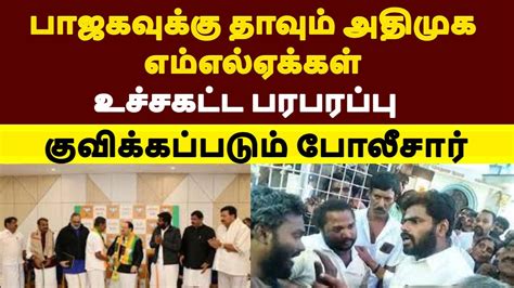 பாஜகவுக்கு தாவும் அதிமுக எம்எல்ஏக்கள் உச்சகட்ட பரபரப்பு குவிக்கப்படும்