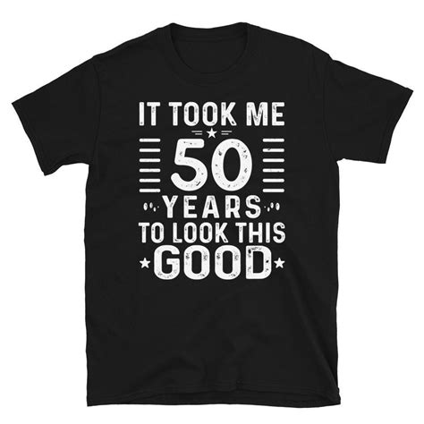 50th Birthday Shirt 50th Birthday T It Took Me 50 Years To Look This Good Shirt 50th