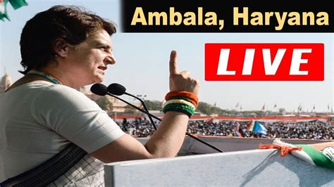 Priyanka Gandhi Live Congress Public Meeting In Ambala Haryana