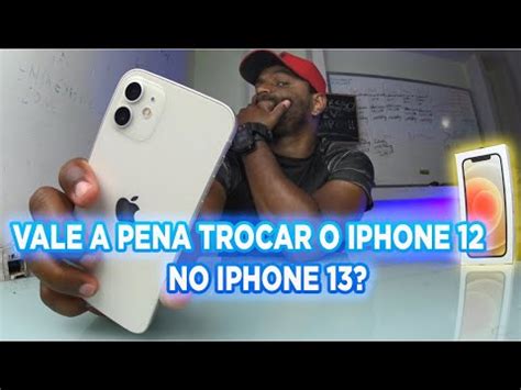 VALE A PENA TROCAR IPHONE 12 NO 13 VALE A PENA COMPRAR IPHONE 12 OU