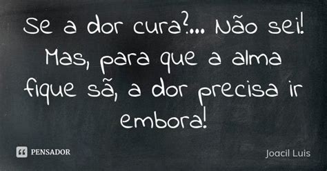 Se A Dor Cura Não Sei Mas Para Joacil Luis Pensador