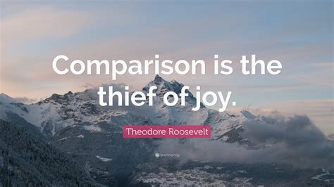 Theodore Roosevelt Quote “comparison Is The Thief Of Joy ”