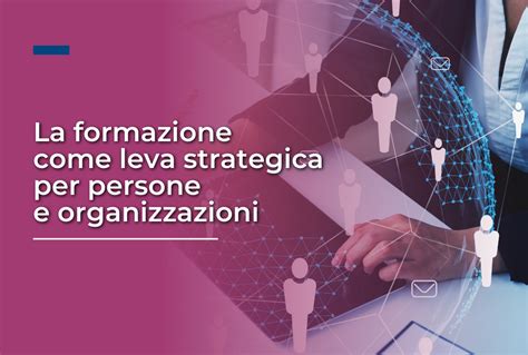 La Formazione Come Leva Strategica Per Persone E Organizzazioni