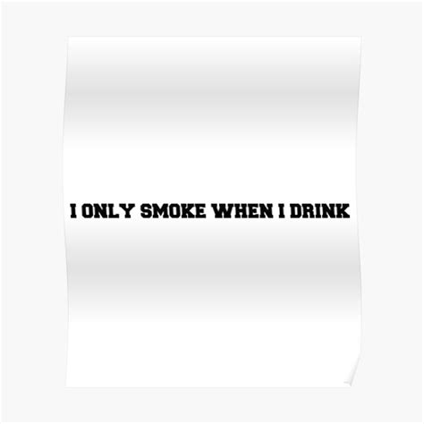 I Only Smoke When I Drink Poster By CarlaDesign Redbubble