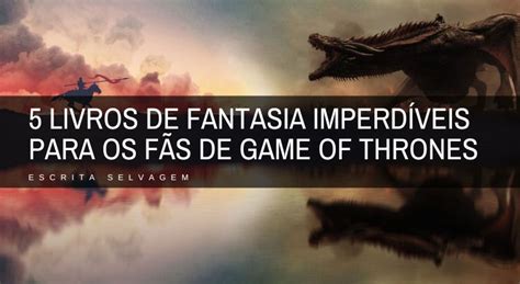 5 Livros De Fantasia Essenciais Para Admiradores De Game Of Thrones