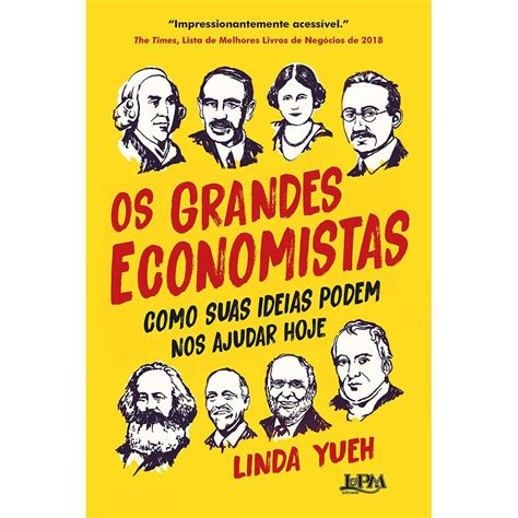 Os Grandes Economistas Como Suas Ideias Podem Nos Ajudar Hoje Megalivros