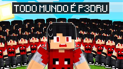 TODO MUNDO VIROU O P3DRU No Minecraft YouTube