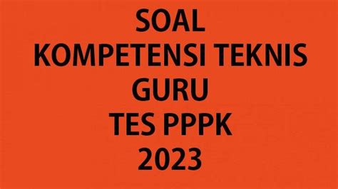 Soal Soal Kompetensi Teknis Guru Tes Seleksi PPPK Guru Honorer 2023 Dan