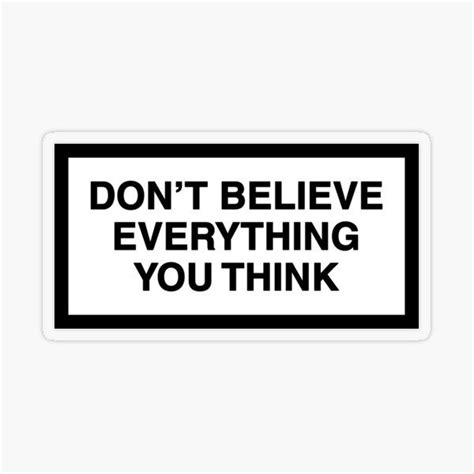 DON T BELIEVE EVERYTHING YOU THINK Sticker For Sale By ZANGRAM