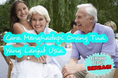 Cara Menghadapi Orang Tua Yang Sudah Lanjut Usia Yayasan Komitmen Bersama