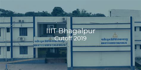 Iiit Bhagalpur Cutoff 2019 College Pravesh