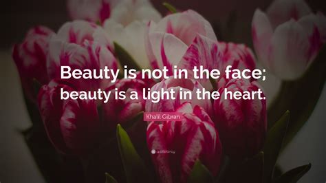 Khalil Gibran Quote Beauty Is Not In The Face Beauty Is A Light In