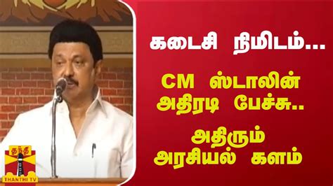 கடைசி நிமிடம் Cm ஸ்டாலின் அதிரடி பேச்சு அதிரும் அரசியல் களம் Youtube