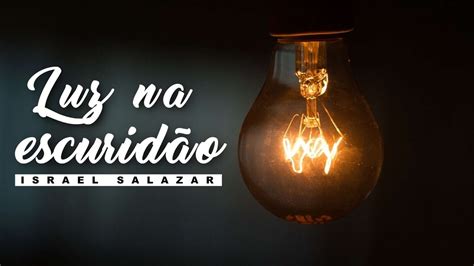 Luz Na Escurid O Israel Salazar Youtube