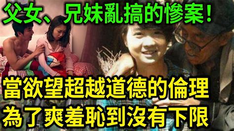 大案紀實丨大陸罕見的亂；‘倫；慘案！ 父女、兄妹亂‘搞的慘案！當欲望超越道德的倫理！為了‘爽羞‘恥到沒有下限！ Youtube