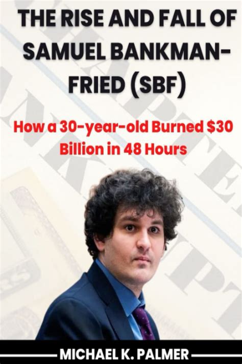 The Rise And Fall Of Samuel Bankman Fried Sbf How A 30 Year Old Burned 30 Billion In 48