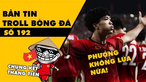 Bản tin Troll Bóng Đá số 192: Phượng không lừa nữa, Việt Nam vào chung ...