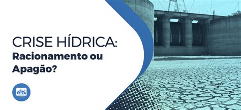 Crise hídrica entenda a diferença entre racionamento e blecaute CC