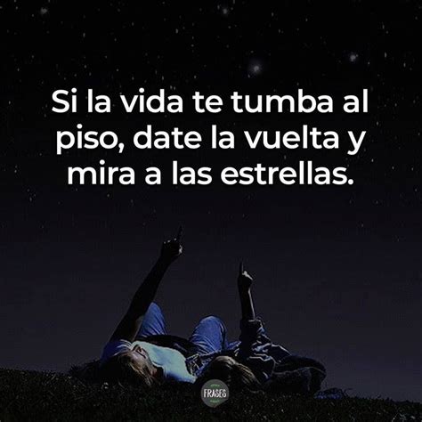 Si La Vida Te Tumba Al Piso Date La Vuelta Y Mira A Las Estrellas