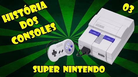 História dos consoles 03 Super Nintendo PT BR YouTube