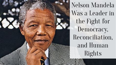 Nelson Mandela Was A Leader In The Fight For Democracy Reconciliation