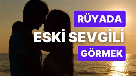 Rüyada Eski Sevgiliyi Görmek Ne Anlama Gelir