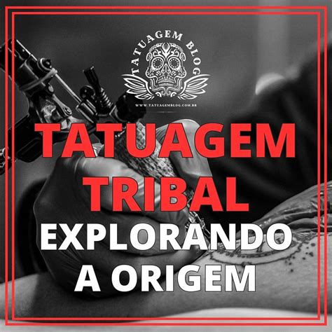 Tatuagem Tribal Explorando A Origem Significado E Estilos Dessa Arte