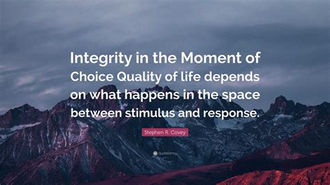 Stephen R Covey Quote Integrity In The Moment Of Choice Quality Of