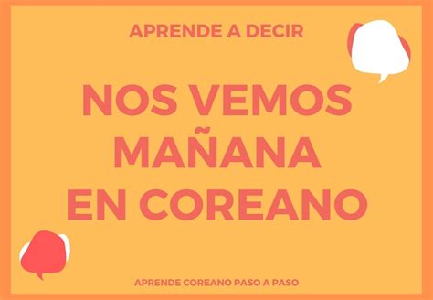 ¿Cómo se dice NOS VEMOS MAÑANA en coreano?