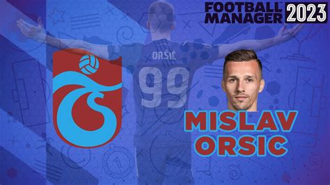 Football Manager Mislav Orsic Trabzonspor Transfer Nceleme Youtube