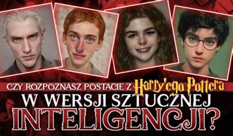 Czy Rozpoznasz Postacie Z Harry Ego Pottera W Wersji Sztucznej