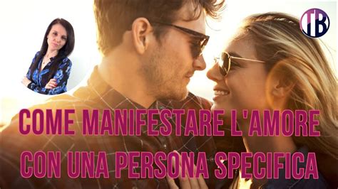 Come Manifestare L Amore Con Una Persona Specifica Youtube