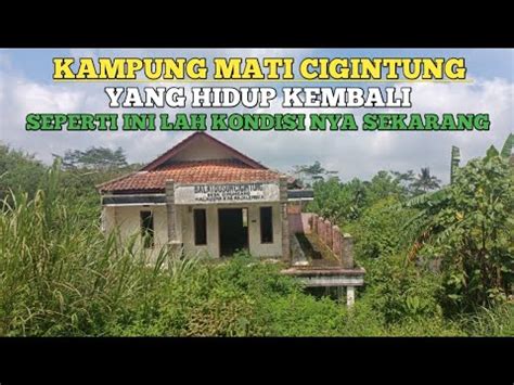 Beginilah Kondisi Kampung Mati Cigintung Di Tahun Setelah Adanya