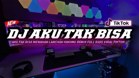 Dj Aku Tak Bisa Menahan Langkah Kakimu Remix Full Bass Viral Tiktok