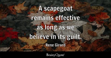 Rene Girard - A scapegoat remains effective as long as we...