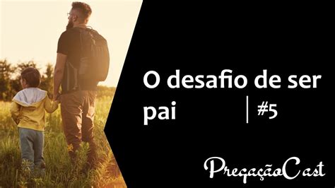 O desafio de ser pai PregaçãoCast 5 YouTube