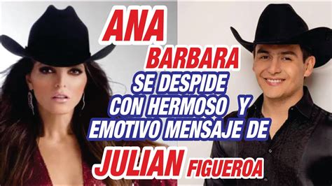 Ana Barbara Se Despide Con Emotivo Y Hermoso Mensaje De Julian Figueroa