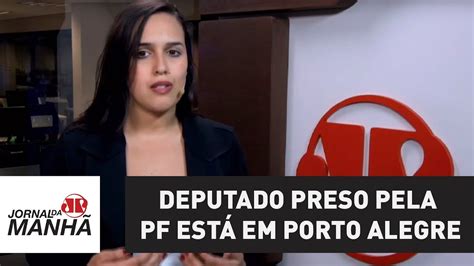 Deputado Preso Pela Pf Est Em Porto Alegre Onde Deve Cumprir Pena De