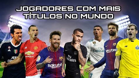 OS 10 JOGADORES MAIS TÍTULOS NO MUNDO YouTube